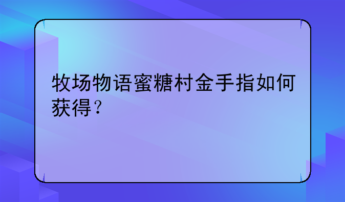 牧场物语蜜糖村金手指如