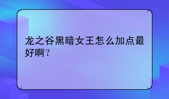 龙之谷黑暗女王怎么加点