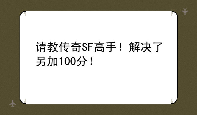 请教传奇SF高手！解决了另加100分！