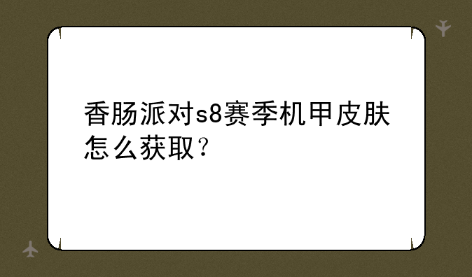 香肠派对s8赛季机甲皮肤怎