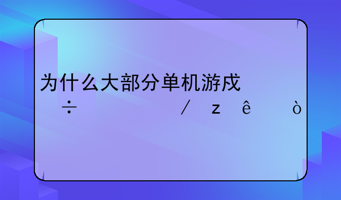 为什么大部分单机游戏都