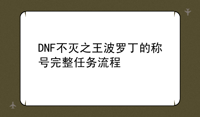 DNF不灭之王波罗丁的称号完整任务流程
