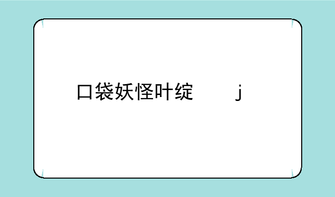 口袋妖怪叶绿的所有和NPC换怪物列表？