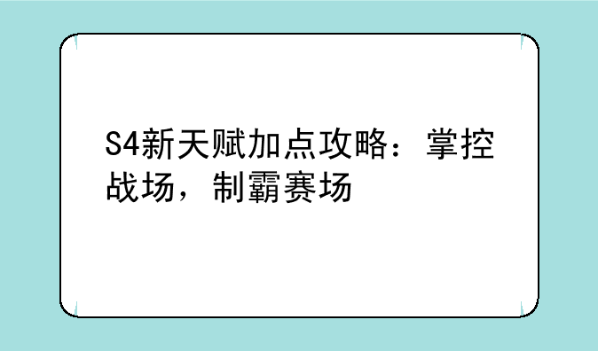 S4新天赋加点攻略：掌控战场，制霸赛场