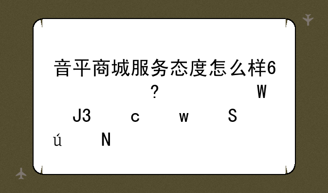 音平商城服务态度怎么样