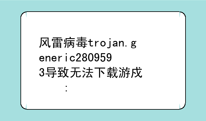 风雷病毒trojan.generic28095
