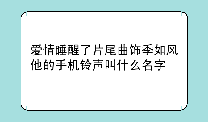 爱情睡醒了片尾曲饰季如