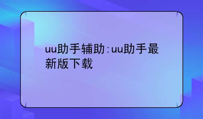 uu助手辅助:uu助手最新版下载