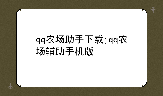 qq农场助手下载;qq农场辅助手机版