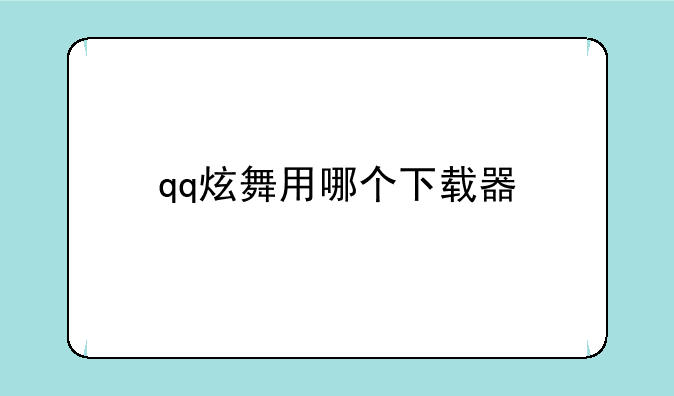 qq炫舞用哪个下载器