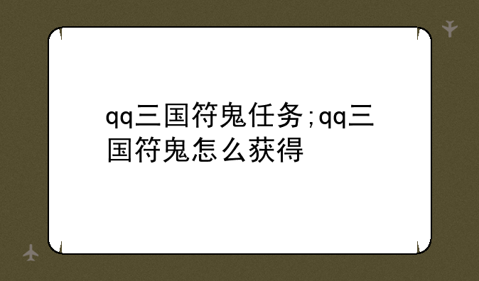 qq三国符鬼任务;qq三国符鬼怎么获得