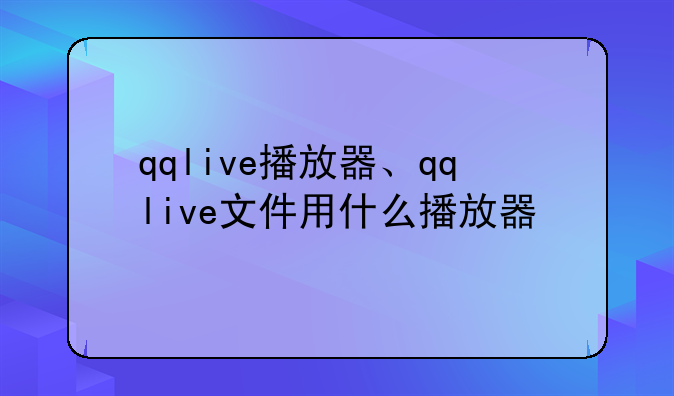 qqlive播放器、qqlive文件用
