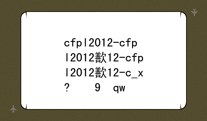 cfpl2012-cfpl2012比赛视屏