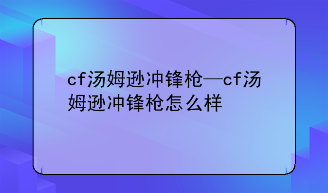 cf汤姆逊冲锋枪—cf汤姆逊冲锋枪怎么样