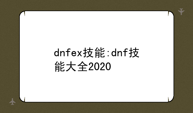 dnfex技能:dnf技能大全2020