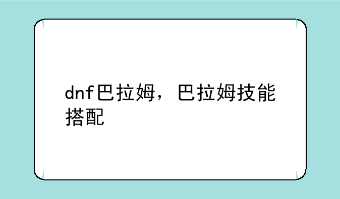 dnf巴拉姆，巴拉姆技能搭