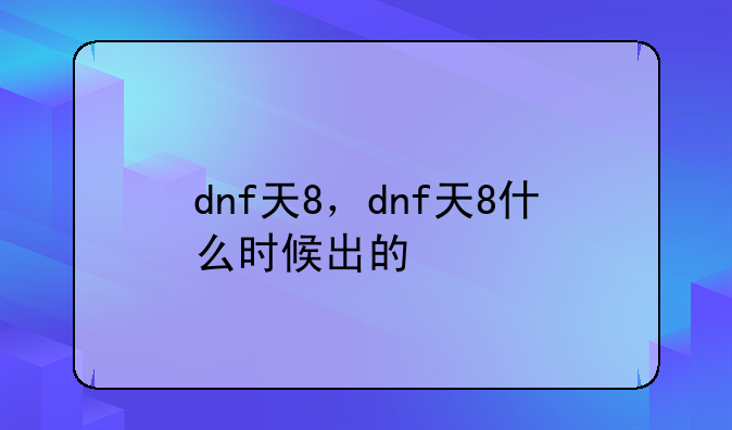 dnf天8，dnf天8什么时候出的