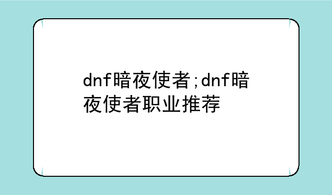 dnf暗夜使者;dnf暗夜使者职