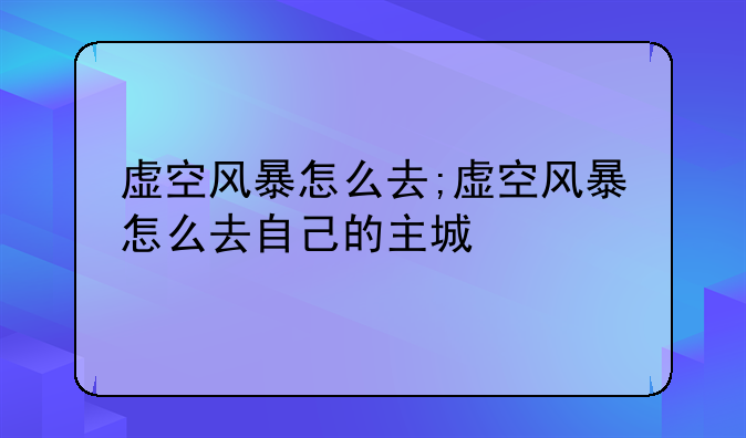 虚空风暴怎么去;虚空风暴