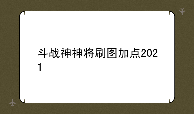 斗战神神将刷图加点2021