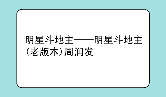 明星斗地主——明星斗地主(老版本)周润发