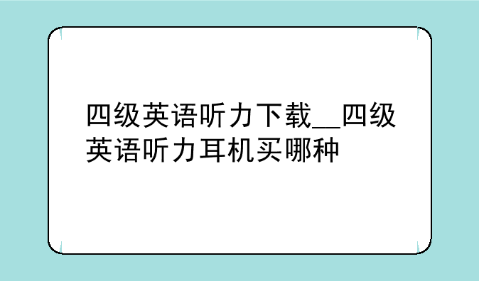 四级英语听力下载__四级英