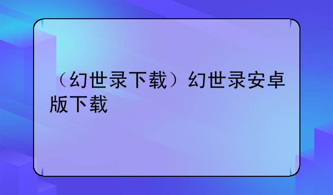 （幻世录下载）幻世录安