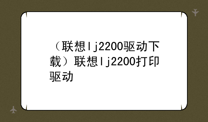 （联想lj2200驱动下载）联想lj2200打印驱动