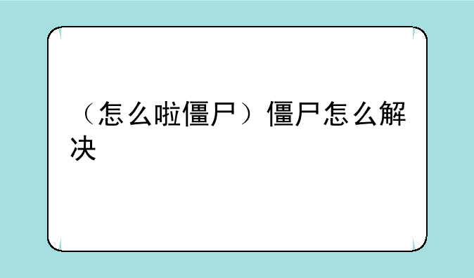 （怎么啦僵尸）僵尸怎么