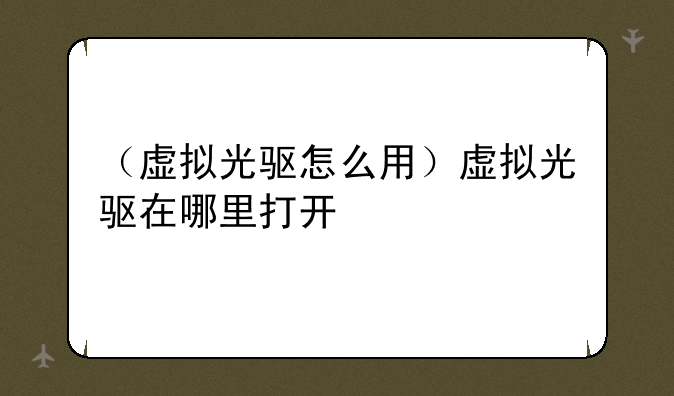 （虚拟光驱怎么用）虚拟