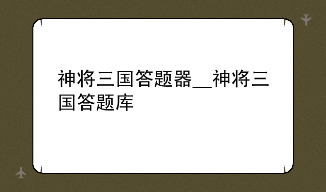 神将三国答题器__神将三国