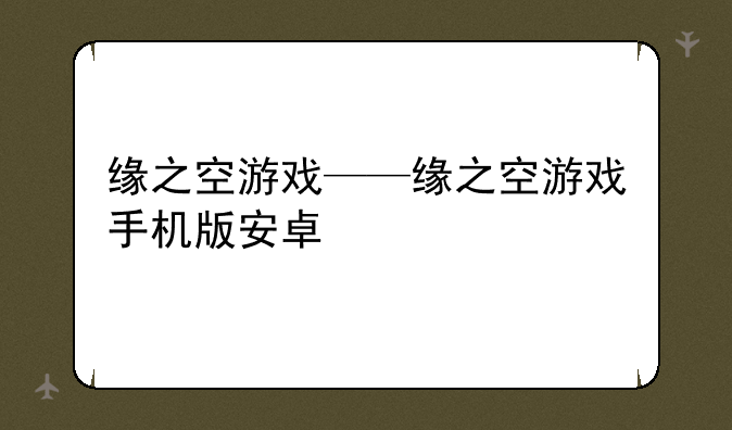 缘之空游戏——缘之空游戏手机版安卓