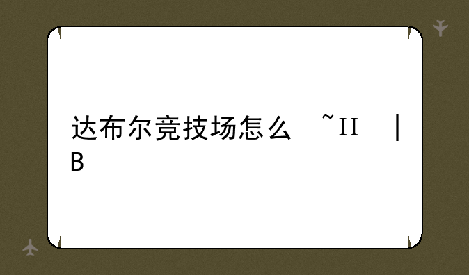 达布尔竞技场怎么去——达尔布尔桥在哪