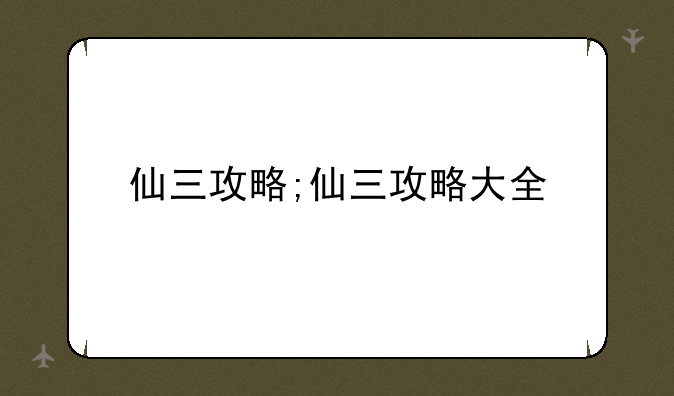仙三攻略;仙三攻略大全
