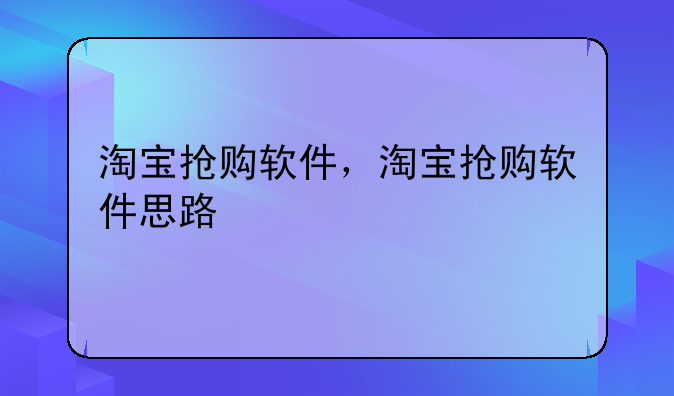 淘宝抢购软件，淘宝抢购软件思路