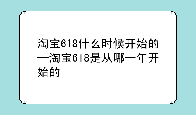 淘宝618什么时候开始的—淘宝618是从哪一年开始的
