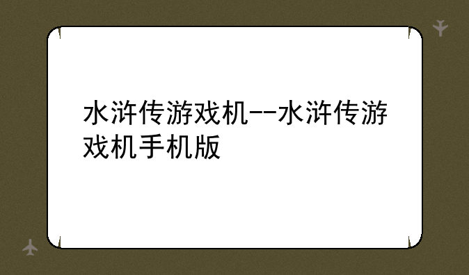 水浒传游戏机--水浒传游戏机手机版