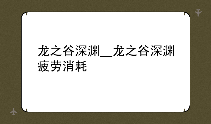 龙之谷深渊__龙之谷深渊疲