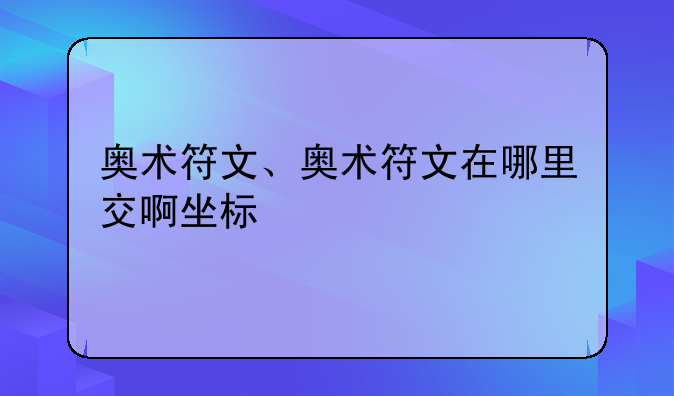 奥术符文、奥术符文在哪里交啊坐标
