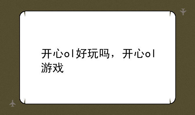 开心ol好玩吗，开心ol游戏