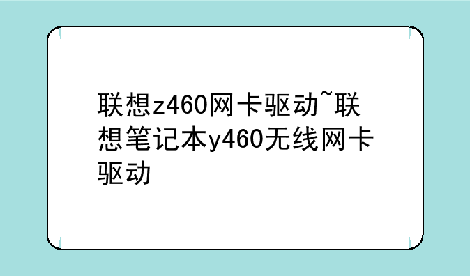 联想z460网卡驱动~联想笔记