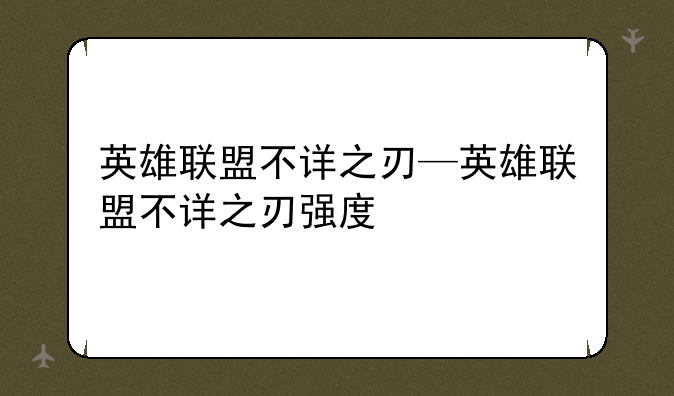 英雄联盟不详之刃—英雄联盟不详之刃强度