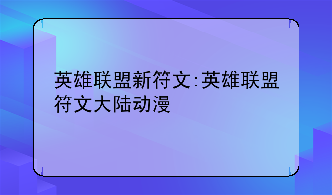 英雄联盟新符文:英雄联盟符文大陆动漫