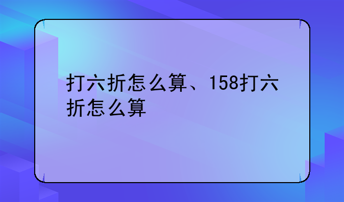 打六折怎么算、158打六折