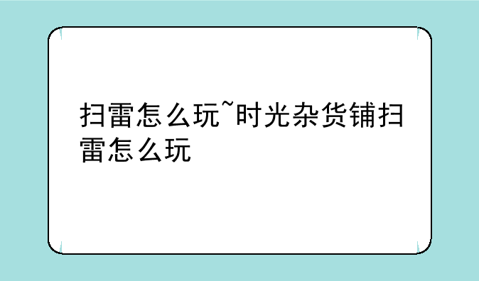 扫雷怎么玩~时光杂货铺扫