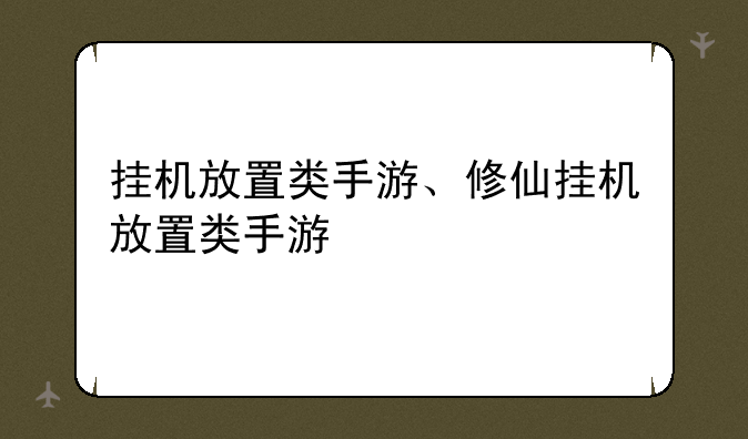 挂机放置类手游、修仙挂机放置类手游