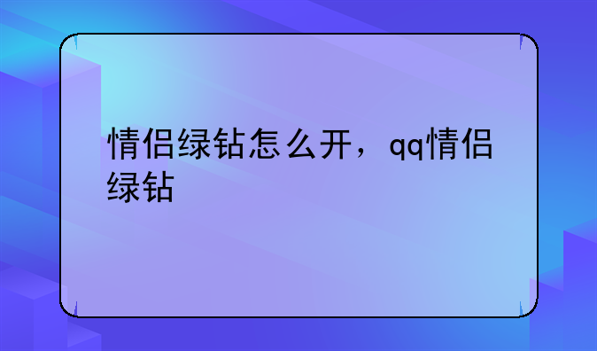情侣绿钻怎么开，qq情侣绿
