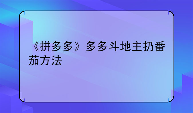 《拼多多》多多斗地主扔番茄方法