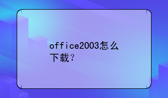 office2003怎么下载？__如何
