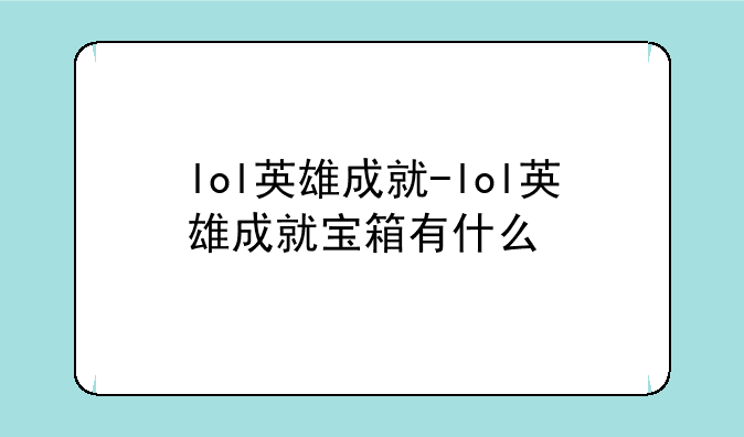 lol英雄成就-lol英雄成就宝箱有什么